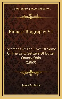 Pioneer Biography V1: Schițe ale vieții unora dintre primii coloniști din Butler County, Ohio - Pioneer Biography V1: Sketches Of The Lives Of Some Of The Early Settlers Of Butler County, Ohio