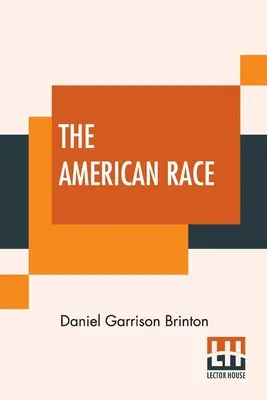 Rasa americană: O clasificare lingvistică și o descriere etnografică a triburilor indigene din America de Nord și de Sud - The American Race: A Linguistic Classification And Ethnographic Description Of The Native Tribes Of North And South America