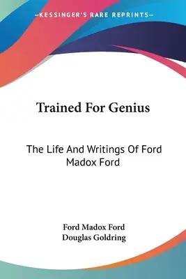 Trained For Genius: The Life And Writings Of Ford Madox Ford