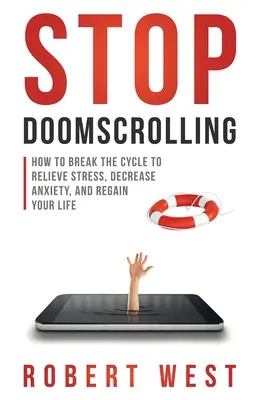 Stop Doomscrolling: Cum să rupi ciclul pentru a scăpa de stres, a reduce anxietatea și a-ți recăpăta viața - Stop Doomscrolling: How to Break the Cycle to Relieve Stress, Decrease Anxiety, and Regain Your Life