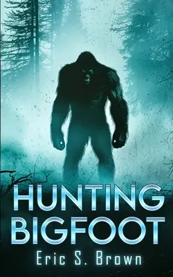 Vânătoare de Bigfoot: Un thriller cu criptide - Hunting Bigfoot: A Cryptid Thriller