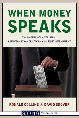 Când banii vorbesc: Decizia McCutcheon, legile privind finanțarea campaniilor și Primul Amendament - When Money Speaks: The McCutcheon Decision, Campaign Finance Laws, and the First Amendment