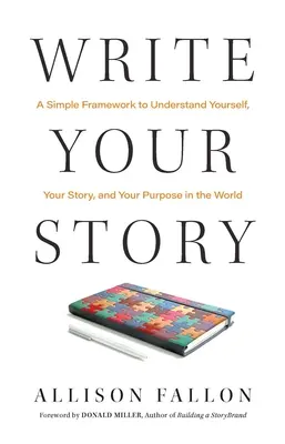 Scrie-ți povestea: Un cadru simplu pentru a te înțelege pe tine însuți, povestea ta și scopul tău în lume - Write Your Story: A Simple Framework to Understand Yourself, Your Story, and Your Purpose in the World