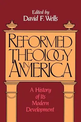 Teologia reformată în America: O istorie a dezvoltării sale moderne - Reformed Theology in America: A History of Its Modern Development