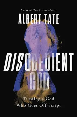 Disobedient God (Dumnezeu neascultător): Trusting a God Who Goes Off-Script - Disobedient God: Trusting a God Who Goes Off-Script