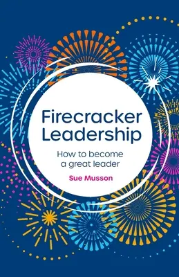 Firecracker Leadership: Cum să devii un mare lider - Firecracker Leadership: How to Become a Great Leader