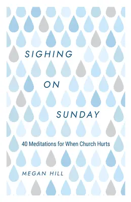 Sighing on Sunday: 40 de meditații pentru când biserica doare - Sighing on Sunday: 40 Meditations for When Church Hurts