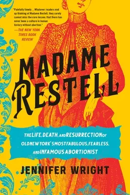 Madame Restell: Viața, moartea și învierea celei mai fabuloase, neînfricate și infame abortiste din vechiul New York - Madame Restell: The Life, Death, and Resurrection of Old New York's Most Fabulous, Fearless, and Infamous Abortionist
