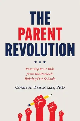 Revoluția părinților: Salvarea copiilor tăi de radicalii care ne distrug școlile - The Parent Revolution: Rescuing Your Kids from the Radicals Ruining Our Schools