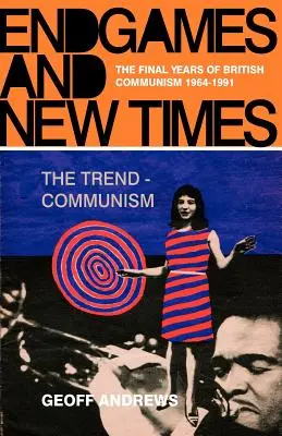 Jocuri finale și vremuri noi: Anii finali ai comunismului britanic 1964-1991 - Endgames and New Times: The Final Years of British Communism 1964-1991