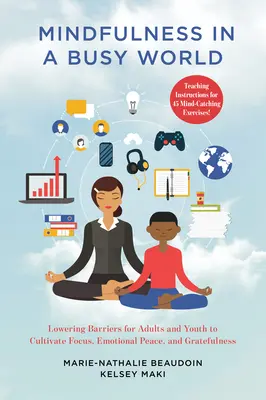 Mindfulness într-o lume aglomerată: Reducerea barierelor pentru ca adulții și tinerii să cultive concentrarea, pacea emoțională și recunoștința - Mindfulness in a Busy World: Lowering Barriers for Adults and Youth to Cultivate Focus, Emotional Peace, and Gratefulness