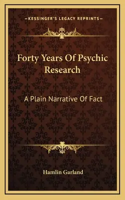 Patruzeci de ani de cercetări psihice: A Plain Narrative Of Fact - Forty Years Of Psychic Research: A Plain Narrative Of Fact