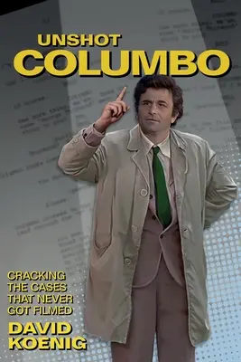 Unshot Columbo: Spargerea cazurilor care nu au fost niciodată filmate - Unshot Columbo: Cracking the Cases That Never Got Filmed