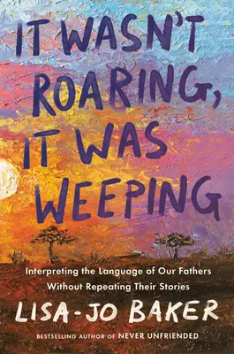 It Wasn't Roaring, It Was Weeping: Interpretarea limbajului părinților noștri fără a repeta poveștile lor - It Wasn't Roaring, It Was Weeping: Interpreting the Language of Our Fathers Without Repeating Their Stories