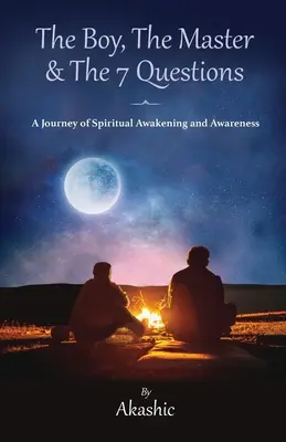 Băiatul, maestrul și cele 7 întrebări, o călătorie de trezire și conștientizare spirituală - The Boy, The Master and The 7 Questions, A Journey of Spiritual Awakening And Awareness