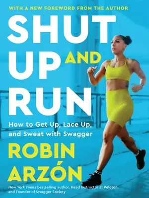 Taci din gură și aleargă: Cum să te ridici, să te încalți și să transpiri cu sfială - Shut Up and Run: How to Get Up, Lace Up, and Sweat with Swagger