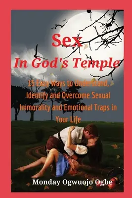 Sexul în Templul lui Dumnezeu - 15 moduri simple de a înțelege, identifica și depăși imoralitatea sexuală - Sex in God's Temple - 15 Easy Ways to Understand, Identify and Overcome Sexual Immorality