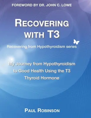 Recuperarea cu T3: Călătoria mea de la hipotiroidism la o stare bună de sănătate folosind hormonul tiroidian T3 - Recovering with T3: My journey from hypothyroidism to good health using the T3 thyroid hormone