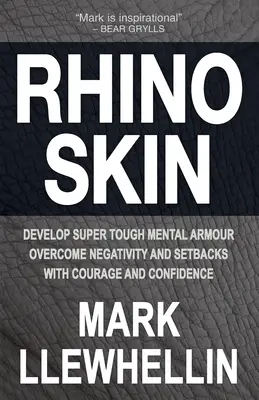 Piele de rinocer: Dezvoltă-ți o armură mentală super rezistentă Învinge negativitatea cu curaj și încredere - Rhino Skin: Develop Super Tough Mental Armour Overcome Negativity With Courage And Confidence