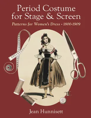 Costume de epocă pentru scenă și ecran: Modele pentru vestimentația feminină, 1800-1909 - Period Costume for Stage & Screen: Patterns for Women's Dress, 1800-1909