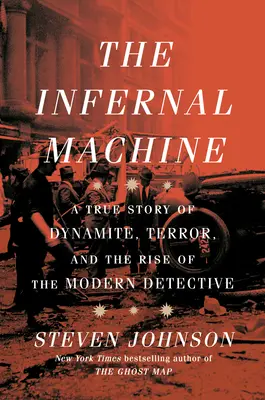 Mașina infernală: O poveste adevărată despre dinamită, teroare și ascensiunea detectivului modern: A True Story of Dynamite, Terror, and the Rise of the Modern Detective - The Infernal Machine: A True Story of Dynamite, Terror, and the Rise of the Modern Detective