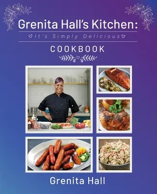 Bucătăria lui Grenita Hall: Este o carte de bucate pur și simplu delicioasă - Grenita Hall's Kitchen: It's Simply Delicious Cookbook