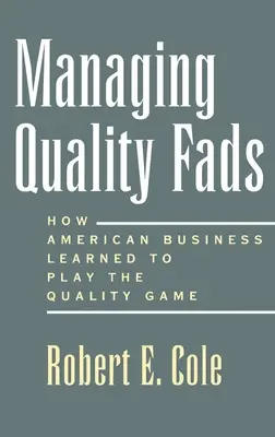 Gestionarea modei calității: Cum a învățat America să joace jocul calității - Managing Quality Fads: How America Learned to Play the Quality Game