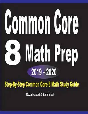 Common Core 8 Math Prep 2019 - 2020: Ghid de studiu pas cu pas COMMON CORE 8 Math - Common Core 8 Math Prep 2019 - 2020: Step-By-Step COMMON CORE 8 Math Study Guide