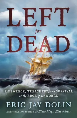 Left for Dead: Naufragiu, trădare și supraviețuire la marginea lumii (Left for Dead: Shipwreck, Treachery, and Survival at the Edge of the World) - Left for Dead: Shipwreck, Treachery, and Survival at the Edge of the World