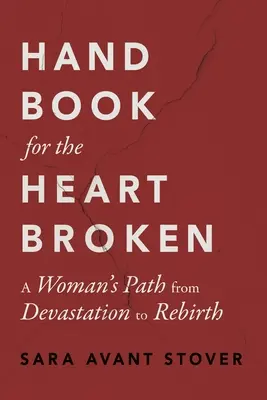 Manual pentru cei cu inima frântă: Calea unei femei de la devastare la renaștere (A Woman's Path from Devastation to Rebirth) - Handbook for the Heartbroken: A Woman's Path from Devastation to Rebirth