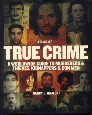 Atlasul crimelor adevărate: Un ghid mondial al criminalilor și hoților, răpitorilor și escrocilor - Atlas of True Crime: A Worldwide Guide to Murderers and Thieves, Kidnappers and Con Men