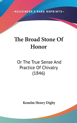 The Broad Stone Of Honor: Or The True Sense And Practice Of Chivalry