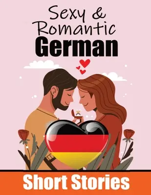 50 de povestiri scurte sexy și romantice în limba germană Povestiri romantice pentru iubitorii de limbi străine Povestiri scurte în engleză și germană una lângă alta: Învață limba germană Thr - 50 Sexy & Romantic Short Stories in German Romantic Tales for Language Lovers English and German Short Stories Side by Side: Learn German Language Thr