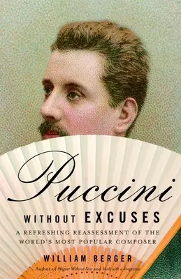 Puccini fără scuze: O reevaluare reconfortantă a celui mai popular compozitor din lume - Puccini Without Excuses: A Refreshing Reassessment of the World's Most Popular Composer