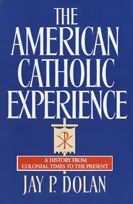 Experiența catolică americană: O istorie din epoca colonială până în prezent - The American Catholic Experience: A History from Colonial Times to the Present