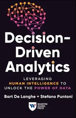 Decision-Driven Analytics: Valorificarea inteligenței umane pentru a debloca puterea datelor - Decision-Driven Analytics: Leveraging Human Intelligence to Unlock the Power of Data