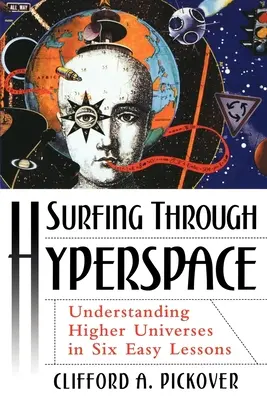 Navigând prin hiperspațiu: Înțelegerea universurilor superioare în șase lecții ușoare - Surfing Through Hyperspace: Understanding Higher Universes in Six Easy Lessons
