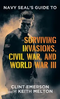 Ghidul Navy SEAL pentru supraviețuirea invaziilor, războiului civil și celui de-al treilea război mondial - Navy SEAL's Guide to Surviving Invasions, Civil War, and World War III