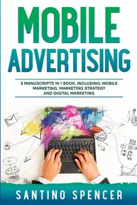 Publicitatea pe mobil: Ghid 3 în 1 pentru a stăpâni marketingul prin SMS, publicitatea prin aplicații mobile, LBM și marketingul jocurilor mobile - Mobile Advertising: 3-in-1 Guide to Master SMS Marketing, Mobile App Advertising, LBM & Mobile Games Marketing