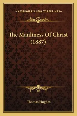 Bărbăția lui Hristos (The Manliness Of Christ) - The Manliness Of Christ