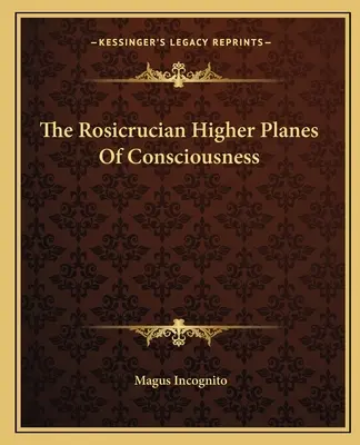 Planurile superioare ale conștiinței rosicruciene - The Rosicrucian Higher Planes Of Consciousness