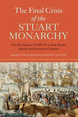 Criza finală a monarhiei Stuart: Revoluțiile din 1688-91 în contextele lor britanic, atlantic și european - The Final Crisis of the Stuart Monarchy: The Revolutions of 1688-91 in Their British, Atlantic and European Contexts