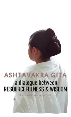 Ashtavakra Gita: Un dialog între ingeniozitate și înțelepciune - Ashtavakra Gita: A dialogue between Resourcefulness & Wisdom