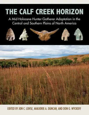 Orizontul Calf Creek: O adaptare a vânătorilor-culegătorilor din Holocenul mijlociu în câmpiile centrale și sudice ale Americii de Nord - The Calf Creek Horizon: A Mid-Holocene Hunter-Gatherer Adaptation in the Central and Southern Plains of North America