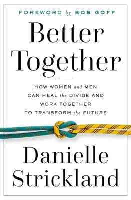 Mai bine împreună: Cum pot femeile și bărbații să vindece diviziunea și să lucreze împreună pentru a transforma viitorul - Better Together: How Women and Men Can Heal the Divide and Work Together to Transform the Future