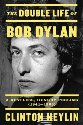 Viața dublă a lui Bob Dylan: A Restless, Hungry Feeling, 1941-1966 - The Double Life of Bob Dylan: A Restless, Hungry Feeling, 1941-1966