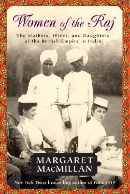 Femeile din Raj: Mamele, soțiile și fiicele Imperiului Britanic în India (Women of the Raj: The Mothers, Wives, and Daughters of the British Empire in India) - Women of the Raj: The Mothers, Wives, and Daughters of the British Empire in India