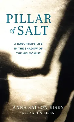 Stâlp de sare: Viața unei fiice în umbra Holocaustului (A Daughter's Life in the Shadow of the Holocaust) - Pillar of Salt: A Daughter's Life in the Shadow of the Holocaust