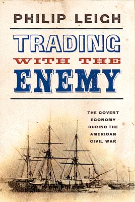 Comerțul cu inamicul: Economia ascunsă în timpul Războiului Civil American (Trading with the Enemy: The Covert Economy During the American Civil War) - Trading with the Enemy: The Covert Economy During the American Civil War