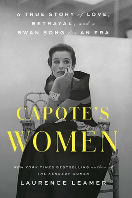 Femeile lui Capote: O poveste adevărată de dragoste, trădare și un cântec de lebădă pentru o epocă - Capote's Women: A True Story of Love, Betrayal, and a Swan Song for an Era